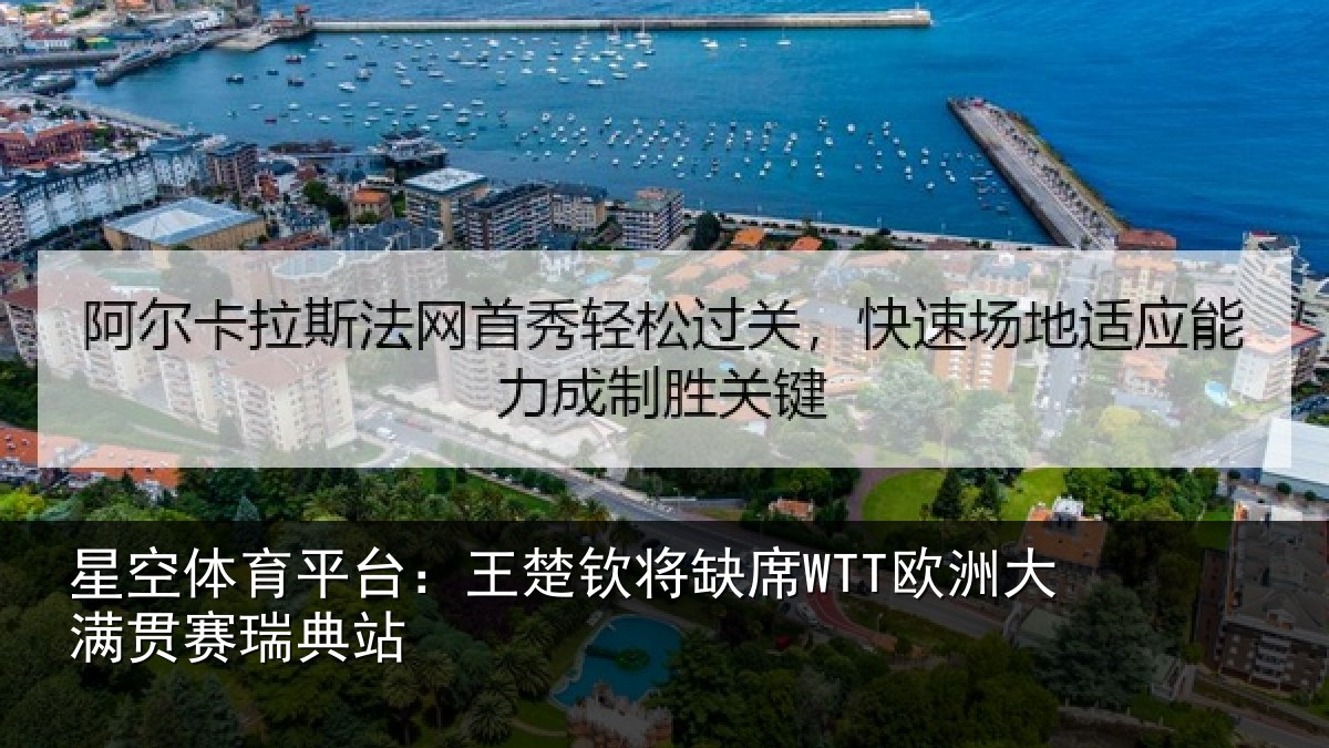 星空体育平台:王楚钦将缺席WTT欧洲大满贯赛瑞典站